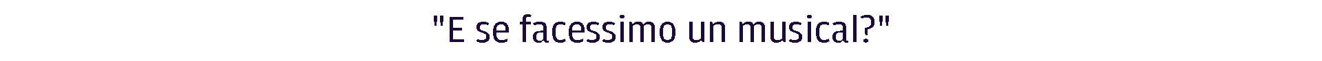 E se facessimo un musical?